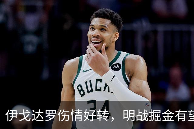 伊戈达罗伤情好转，明战掘金有望回归